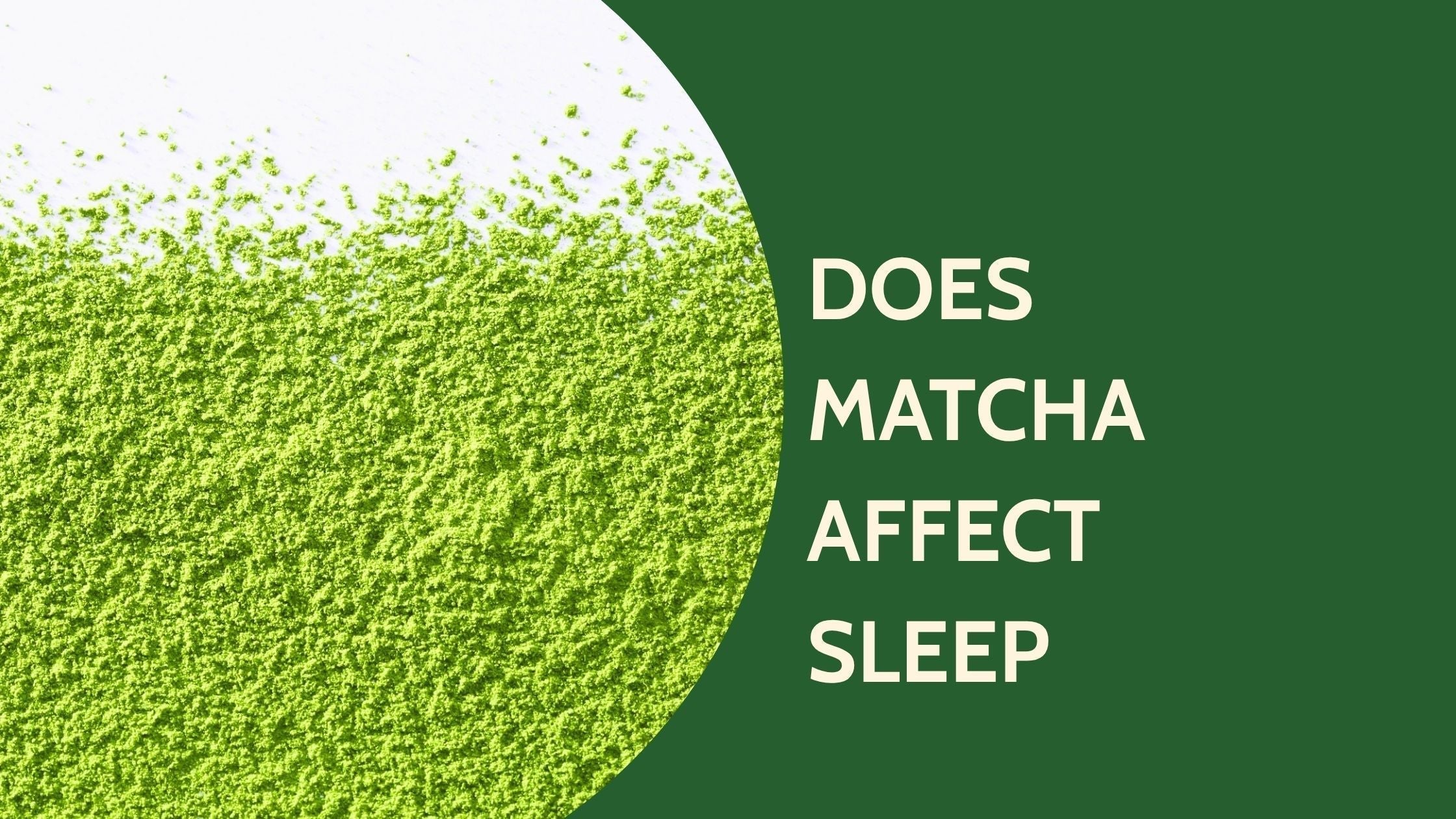 Matcha and Sleep: Does It Affect Your Rest?